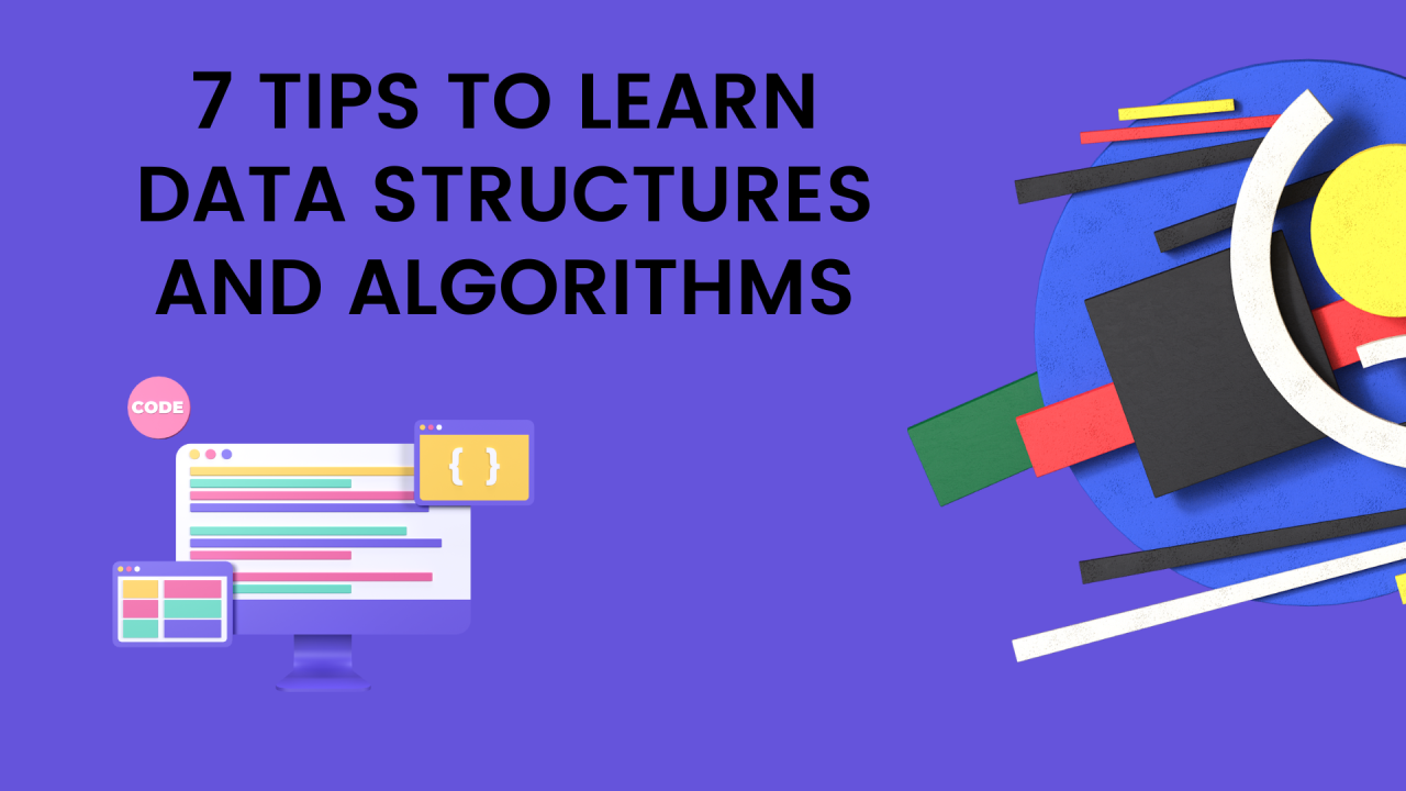 7 tips to learn Data Structures and Algorithms. 7 tips to learn Data Structures and Algorithms.