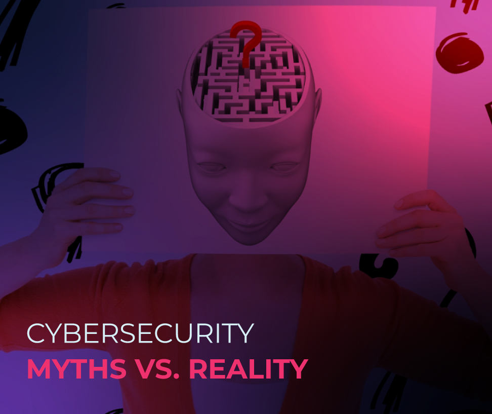 Cyber Security Myths vs. Reality. - DataPatrol Cyber Security Myths vs. Reality. - DataPatrol